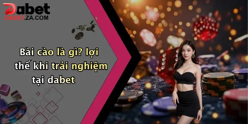 Bài cào là gì? lợi thế khi trải nghiệm tại dabet