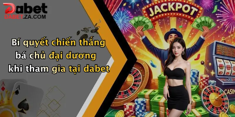 Bí quyết chiến thắng bá chủ đại dương khi tham gia tại dabet