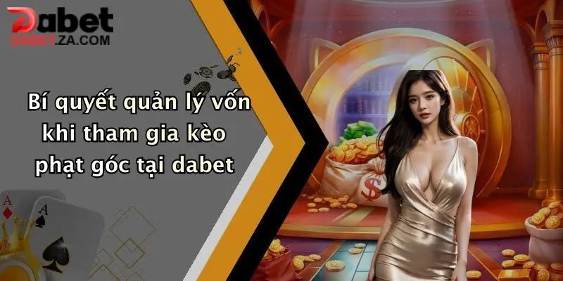 Bí quyết quản lý vốn khi tham gia kèo phạt góc tại dabet
