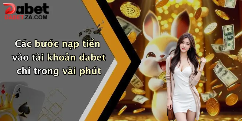 Các bước nạp tiền vào tài khoản dabet chỉ trong vài phút