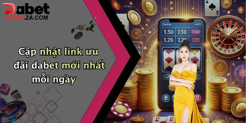Cập nhật link ưu đãi dabet mới nhất mỗi ngày