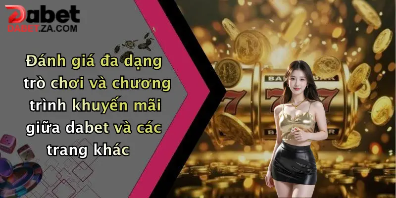 Dabet Lừa Đảo?: Sự Thật Bất Ngờ Về Nhà Cái Đang Gây Sốt Hiện Nay 5 Đánh giá đa dạng trò chơi và chương trình khuyến mãi giữa dabet và các trang khác