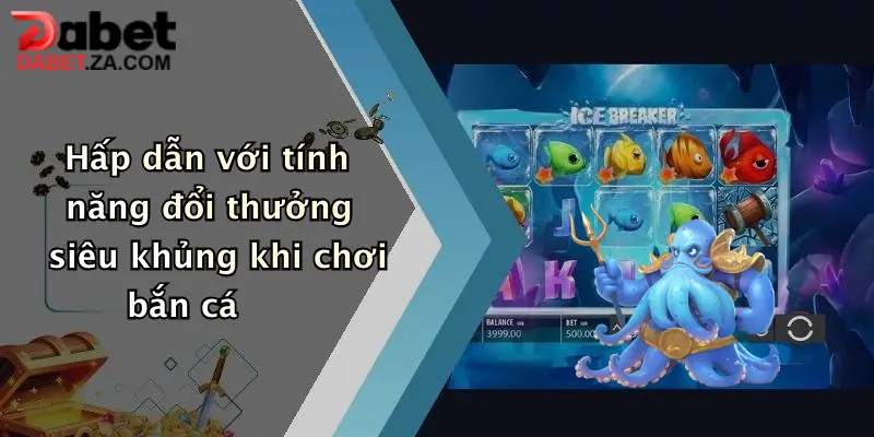 Ông Trùm Bắn Cá: Săn Thưởng Cực Đã, Nổ Hũ Liên Tay Tại Dabet 3 Hấp dẫn với tính năng đổi thưởng siêu khủng khi chơi bắn cá