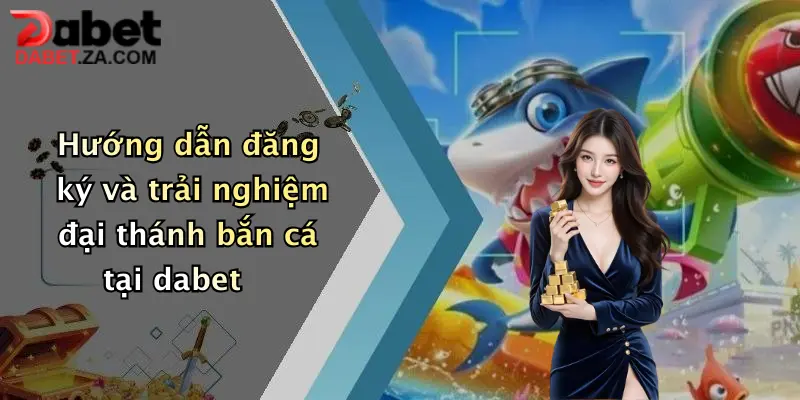 Đại Thánh Bắn Cá: Săn Thưởng Cực Khủng Chỉ Có Tại Dabet 4 Hướng dẫn đăng ký và trải nghiệm đại thánh bắn cá tại dabet