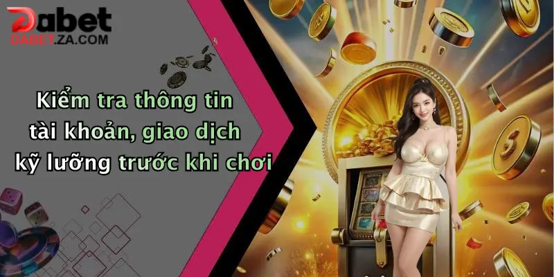 Dabet Lừa Đảo?: Sự Thật Bất Ngờ Về Nhà Cái Đang Gây Sốt Hiện Nay 3 Kiểm tra thông tin tài khoản, giao dịch kỹ lưỡng trước khi chơi