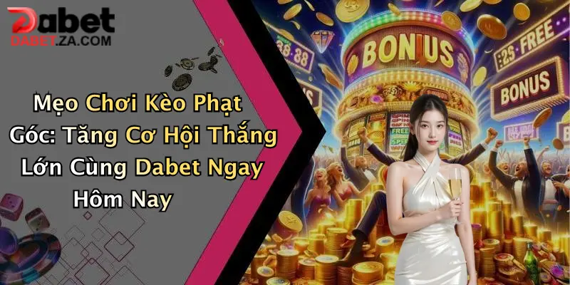 Mẹo Chơi Kèo Phạt Góc: Tăng Cơ Hội Thắng Lớn Cùng Dabet Ngay Hôm Nay
