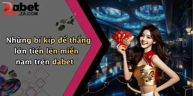 Những bí kíp để thắng lớn tiến lên miền nam trên dabet