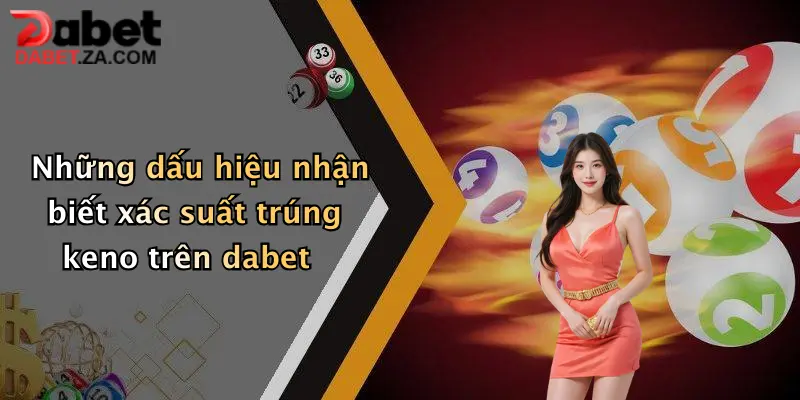 Những dấu hiệu nhận biết xác suất trúng keno trên dabet