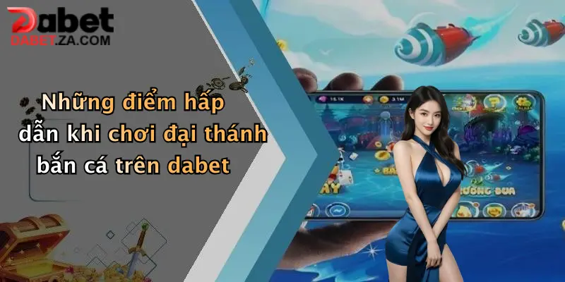 Đại Thánh Bắn Cá: Săn Thưởng Cực Khủng Chỉ Có Tại Dabet 2 Những điểm hấp dẫn khi chơi đại thánh bắn cá trên dabet