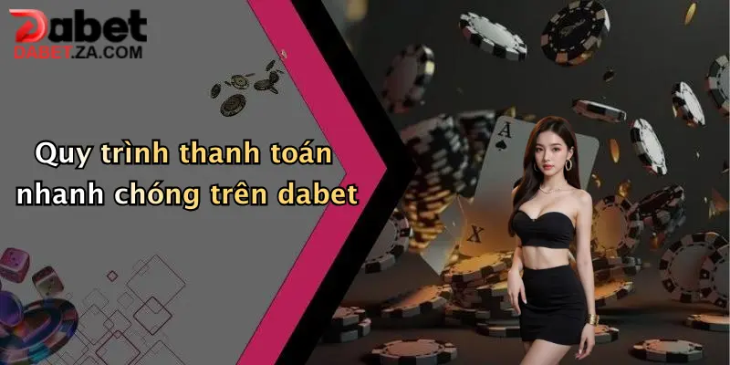 Quy trình thanh toán nhanh chóng trên dabet
