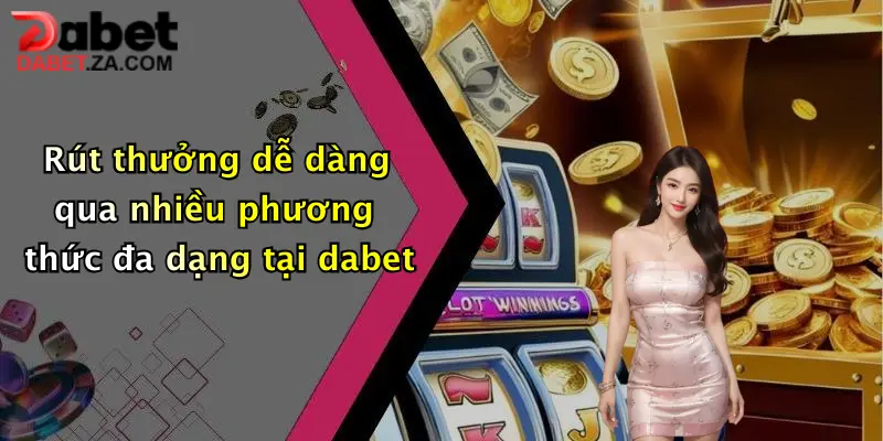 Rút thưởng dễ dàng qua nhiều phương thức đa dạng tại dabet