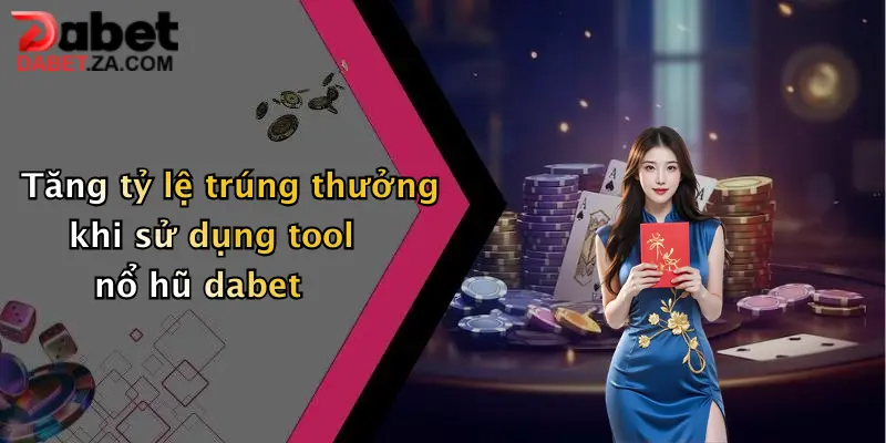 Tăng tỷ lệ trúng thưởng khi sử dụng tool nổ hũ dabet