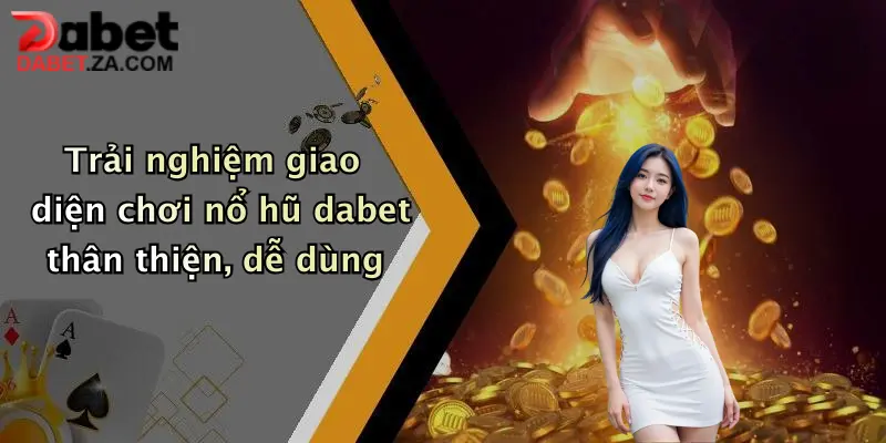 Trải nghiệm giao diện chơi nổ hũ dabet thân thiện, dễ dùng