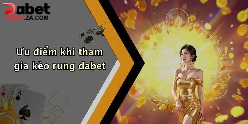 Ưu điểm khi tham gia kèo rung dabet